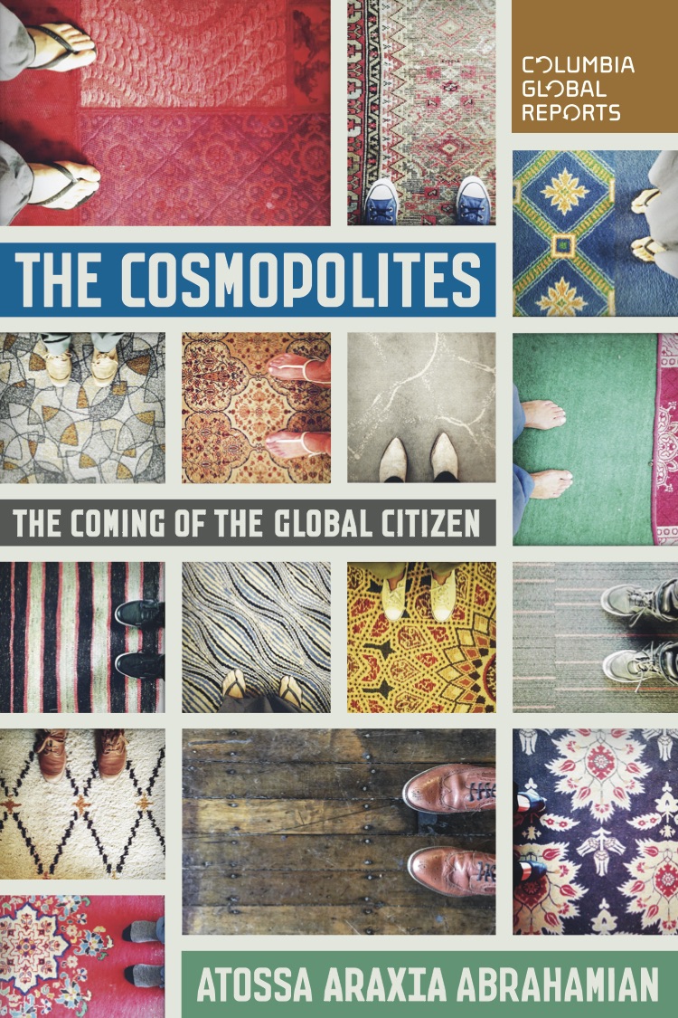 Cover of "The Cosmopolites: The Coming of the Global Citizen" by Atossa Araxia Abrahamian. Cover of "The Cosmopolites: The Coming of the Global Citizen" by Atossa Araxia Abrahamian.